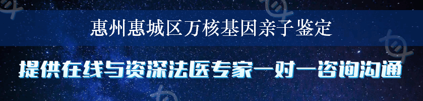 惠州惠城区万核基因亲子鉴定